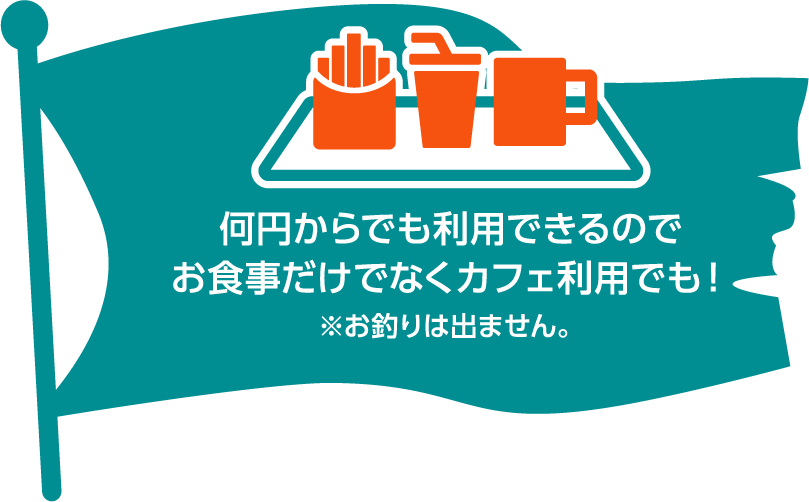 何円からでも利用できるのでお食事だけでなくカフェ利用でも！※お釣りは出ません。