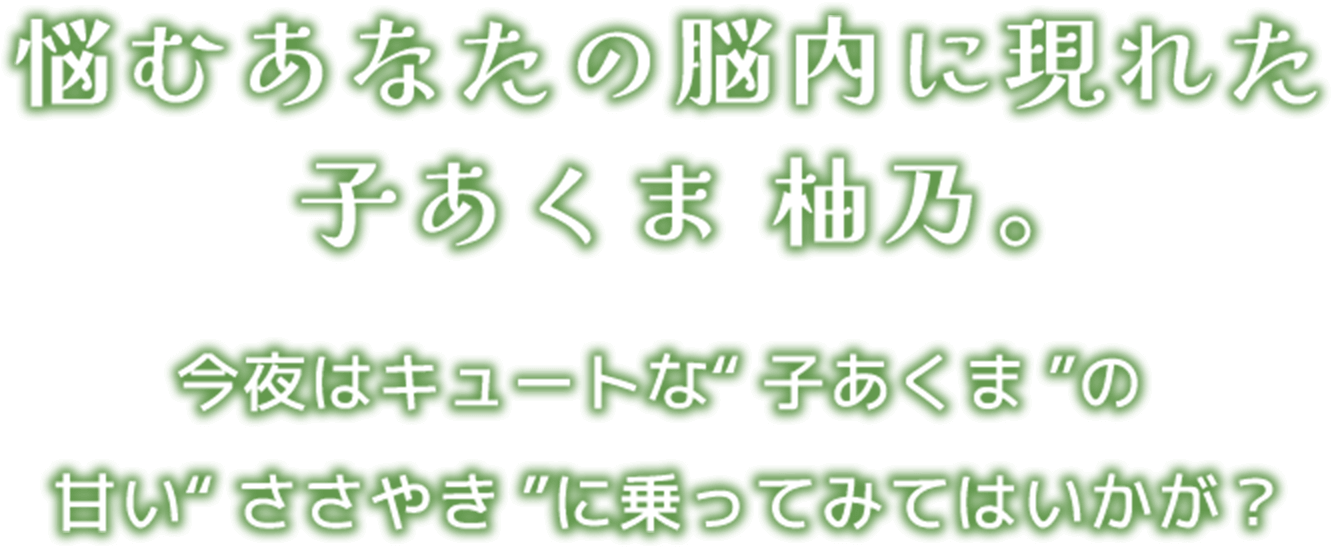 悩むあなたの脳内に現れた子あくま 柚乃。今夜はキュートな“子あくま”の甘い“ささやき”に乗ってみてはいかが？