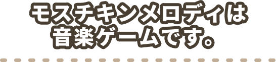 モスチキンメロディは音で遊ぶスマホ用ゲームです。