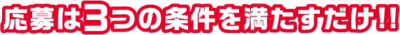 応募は3つの条件を満たすだけ!!