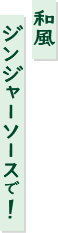 和風ジンジャーソースで!