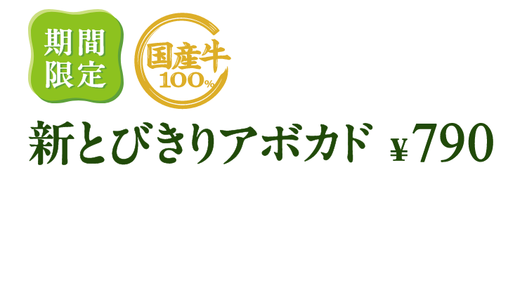 期間限定 国産牛100% 新とびきりアボカド ¥790